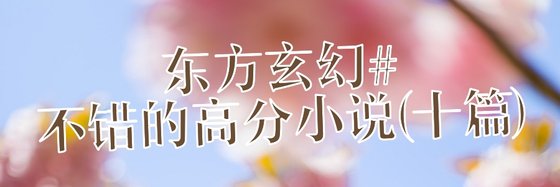 东方玄幻不错的高分小说(十篇)